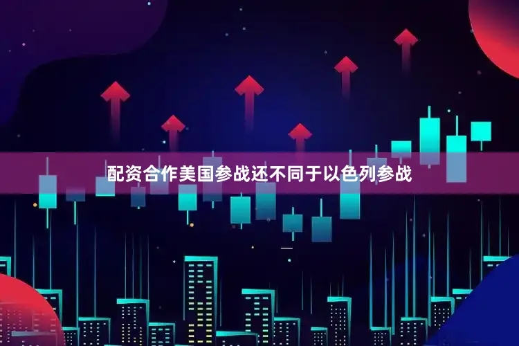 配资合作美国参战还不同于以色列参战