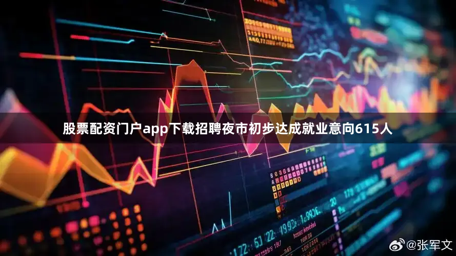 股票配资门户app下载招聘夜市初步达成就业意向615人