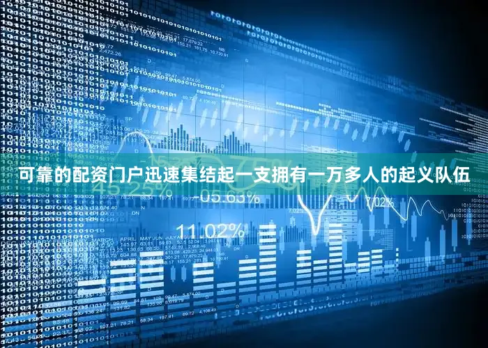 可靠的配资门户迅速集结起一支拥有一万多人的起义队伍