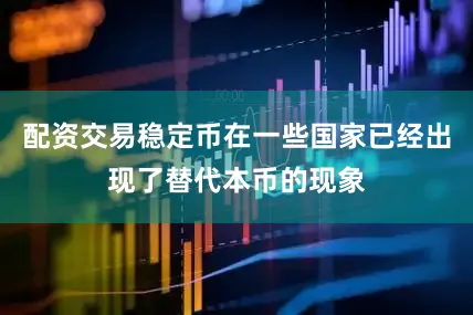 配资交易稳定币在一些国家已经出现了替代本币的现象
