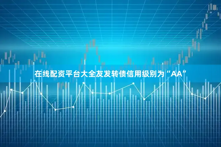 在线配资平台大全友发转债信用级别为“AA”