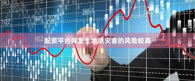 配资平台网发生地质灾害的风险较高