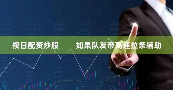 按日配资炒股        如果队友带高速拉条辅助