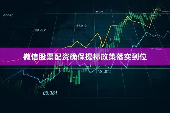 微信股票配资确保提标政策落实到位