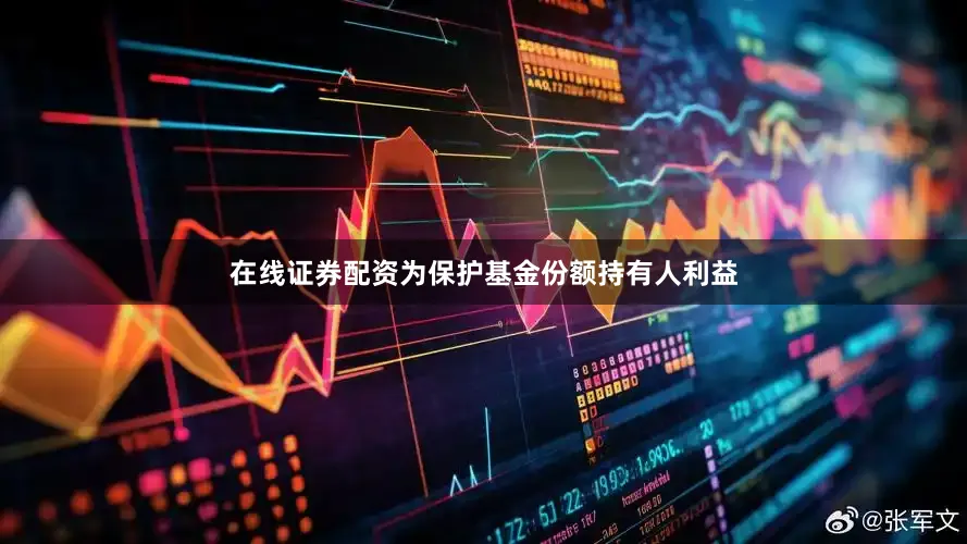 在线证券配资为保护基金份额持有人利益