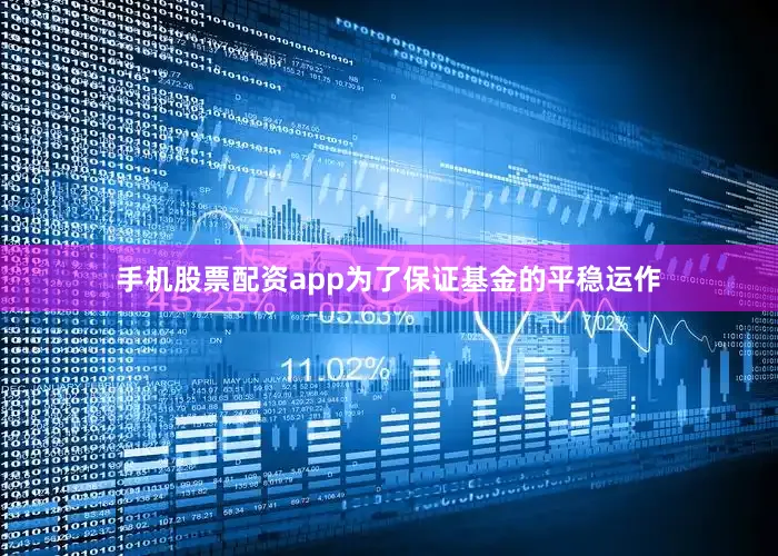 手机股票配资app为了保证基金的平稳运作