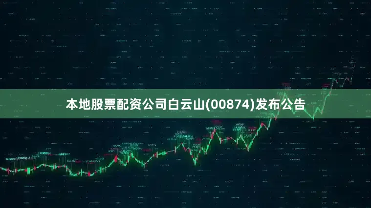 本地股票配资公司白云山(00874)发布公告