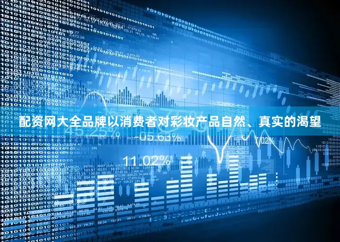 配资网大全品牌以消费者对彩妆产品自然、真实的渴望